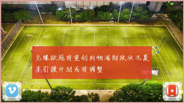 无缘欧冠将重创利物浦财政状况夏季引援计划或将调整