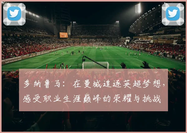 多纳鲁马：在曼城追逐英超梦想，感受职业生涯巅峰的荣耀与挑战