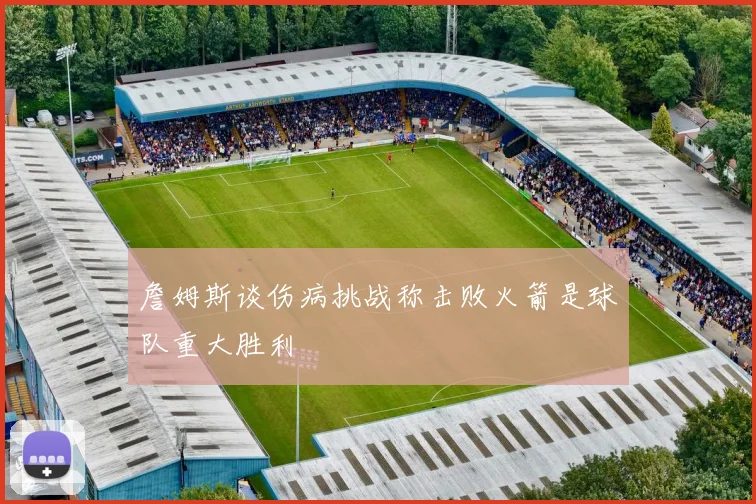 詹姆斯谈伤病挑战称击败火箭是球队重大胜利
