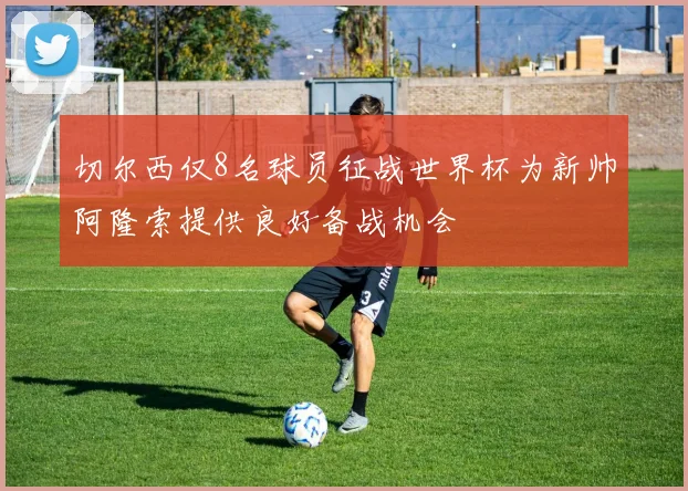 切尔西仅8名球员征战世界杯为新帅阿隆索提供良好备战机会