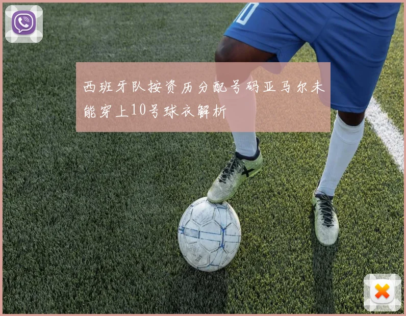 西班牙队按资历分配号码亚马尔未能穿上10号球衣解析