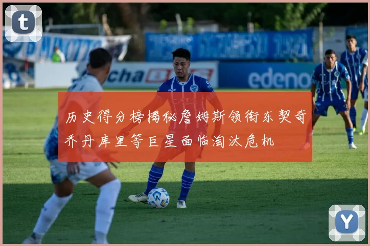 历史得分榜揭秘詹姆斯领衔东契奇乔丹库里等巨星面临淘汰危机
